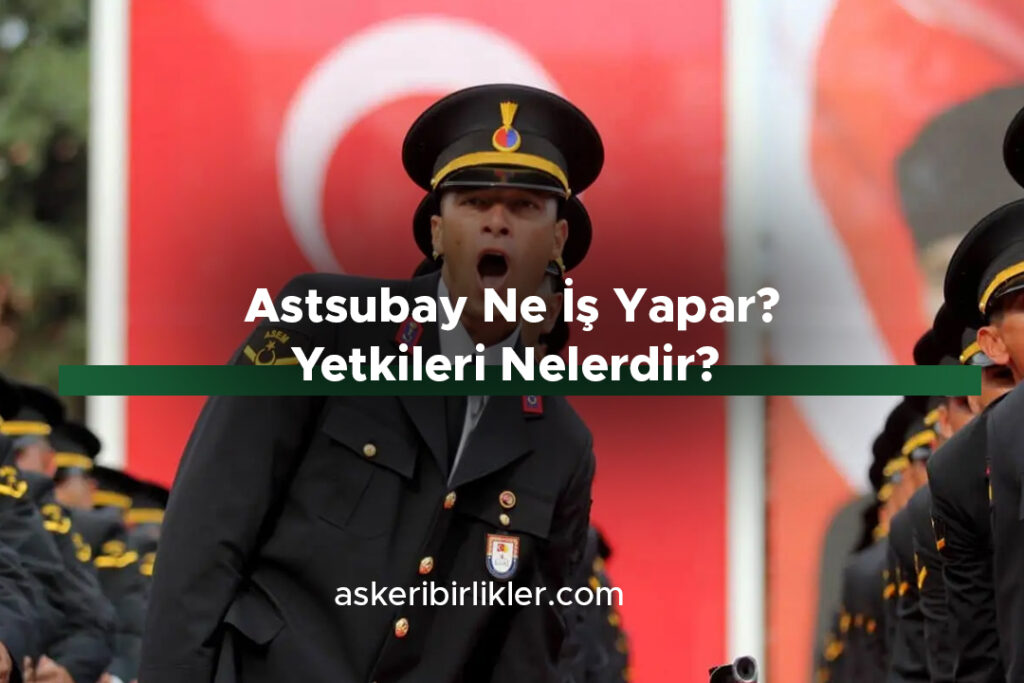 Astsubay Ne İş Yapar- Yetkileri Nelerdir